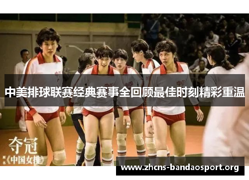 中美排球联赛经典赛事全回顾最佳时刻精彩重温