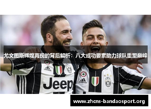 尤文图斯辉煌再现的背后解析：八大成功要素助力球队重塑巅峰
