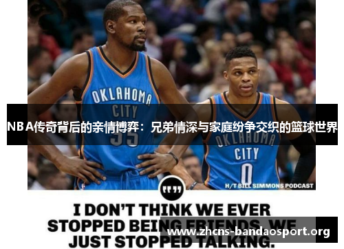 NBA传奇背后的亲情博弈：兄弟情深与家庭纷争交织的篮球世界