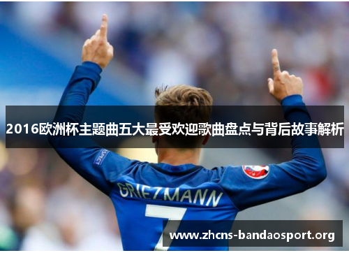 2016欧洲杯主题曲五大最受欢迎歌曲盘点与背后故事解析