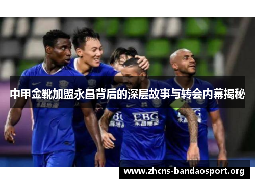中甲金靴加盟永昌背后的深层故事与转会内幕揭秘