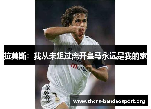 拉莫斯：我从未想过离开皇马永远是我的家