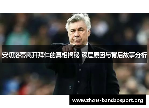 安切洛蒂离开拜仁的真相揭秘 深层原因与背后故事分析