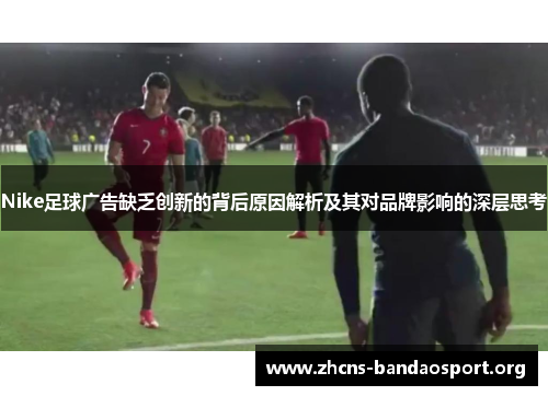 Nike足球广告缺乏创新的背后原因解析及其对品牌影响的深层思考