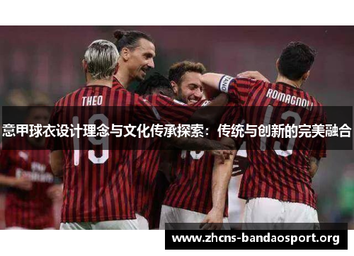 意甲球衣设计理念与文化传承探索:传统与创新的完美融合 意甲球衣设计理念与文化传承探索:传统与创新的完美融合