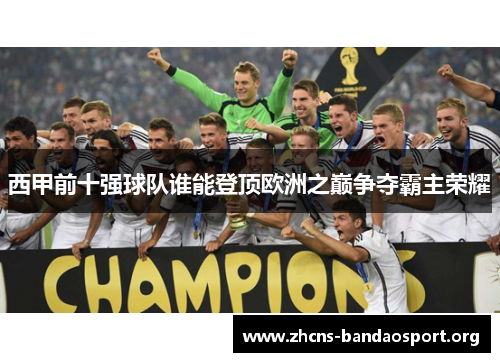 西甲前十强球队谁能登顶欧洲之巅争夺霸主荣耀 西甲前十强球队谁能登顶欧洲之巅争夺霸主荣耀