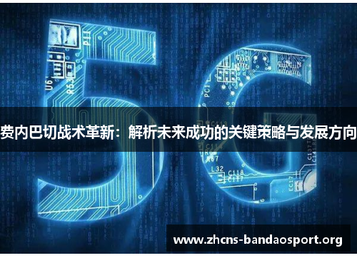 费内巴切战术革新:解析未来成功的关键策略与发展方向 费内巴切战术革新:解析未来成功的关键策略与发展方向