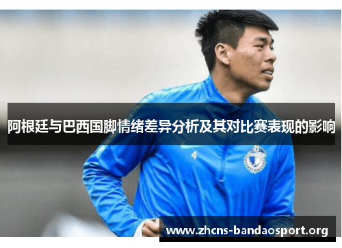 阿根廷与巴西国脚情绪差异分析及其对比赛表现的影响 阿根廷与巴西国脚情绪差异分析及其对比赛表现的影响