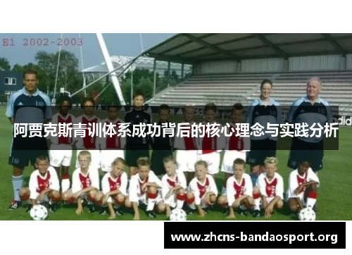阿贾克斯青训体系成功背后的核心理念与实践分析 阿贾克斯青训体系成功背后的核心理念与实践分析