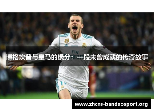 博格坎普与皇马的缘分:一段未曾成就的传奇故事 博格坎普与皇马的缘分:一段未曾成就的传奇故事
