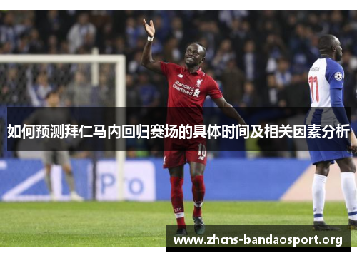 如何预测拜仁马内回归赛场的具体时间及相关因素分析 如何预测拜仁马内回归赛场的具体时间及相关因素分析