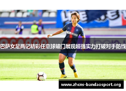 巴萨女足两记精彩任意球破门展现超强实力打破对手防线 巴萨女足两记精彩任意球破门展现超强实力打破对手防线