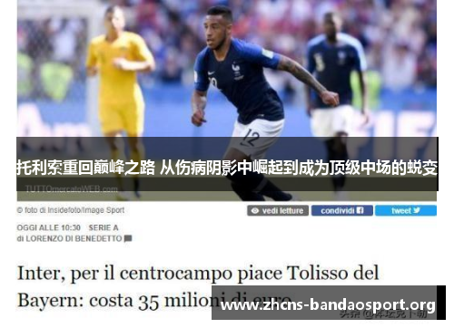 托利索重回巅峰之路 从伤病阴影中崛起到成为顶级中场的蜕变 托利索重回巅峰之路 从伤病阴影中崛起到成为顶级中场的蜕变