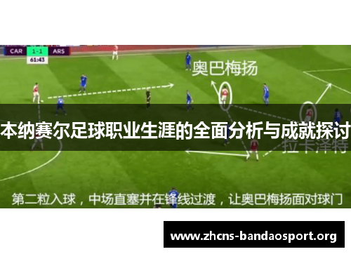 本纳赛尔足球职业生涯的全面分析与成就探讨 本纳赛尔足球职业生涯的全面分析与成就探讨